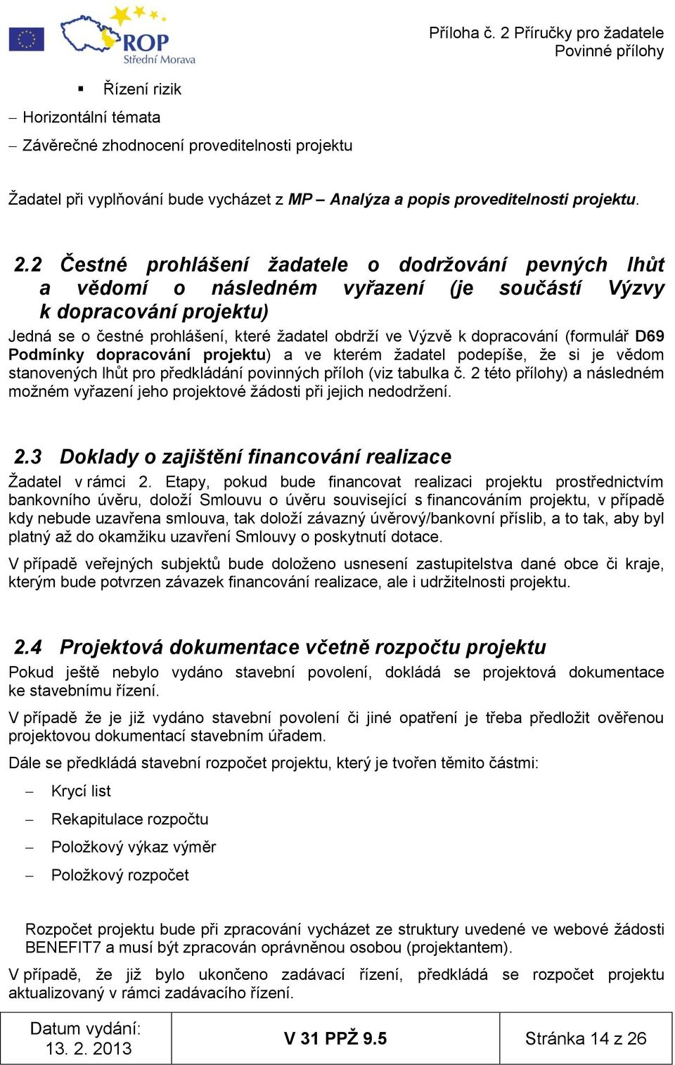 dopracování (formulář D69 Podmínky dopracování projektu) a ve kterém ţadatel podepíše, ţe si je vědom stanovených lhůt pro předkládání povinných příloh (viz tabulka č.