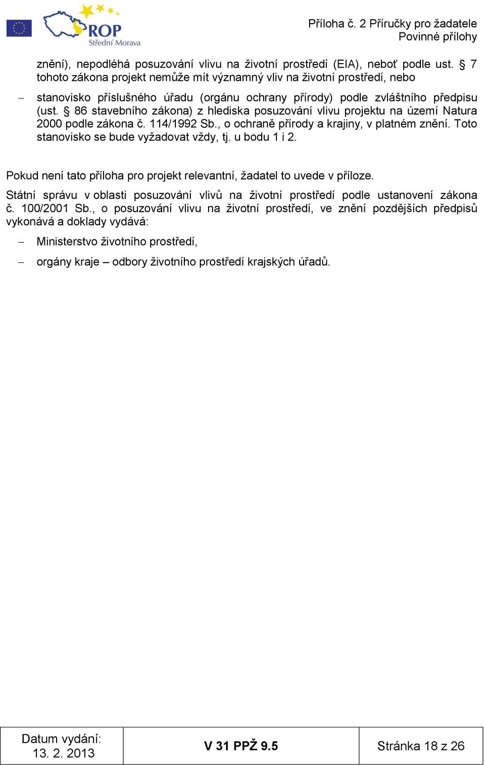 86 stavebního zákona) z hlediska posuzování vlivu projektu na území Natura 2000 podle zákona č. 114/1992 Sb., o ochraně přírody a krajiny, v platném znění. Toto stanovisko se bude vyţadovat vţdy, tj.