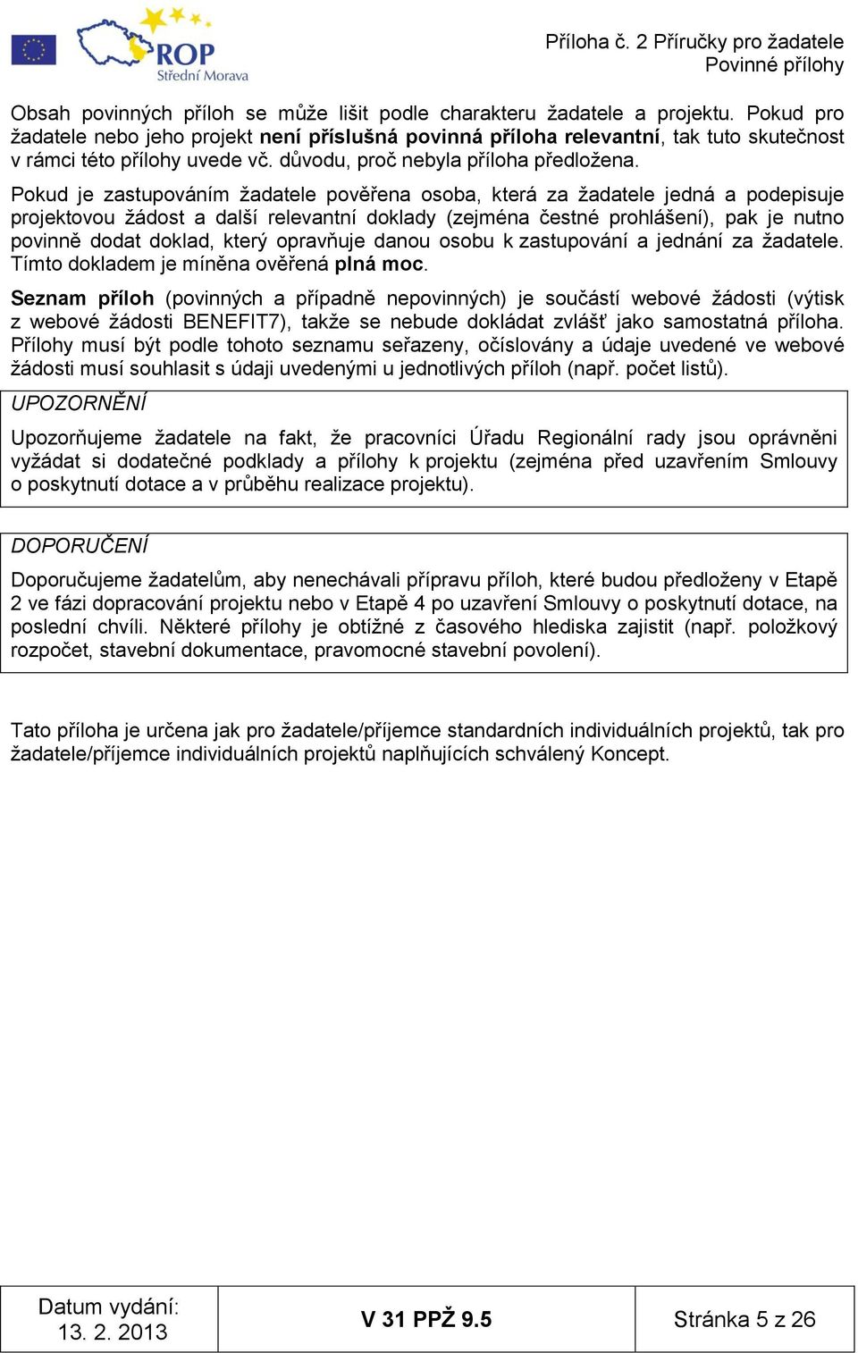 Pokud je zastupováním ţadatele pověřena osoba, která za ţadatele jedná a podepisuje projektovou ţádost a další relevantní doklady (zejména čestné prohlášení), pak je nutno povinně dodat doklad, který