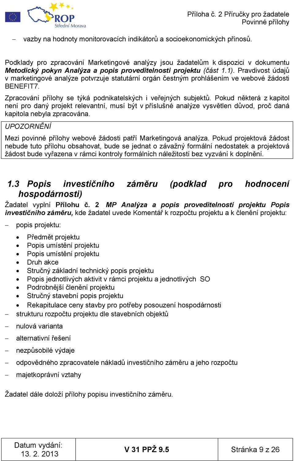 Pravdivost údajů v marketingové analýze potvrzuje statutární orgán čestným prohlášením ve webové ţádosti BENEFIT7. Zpracování přílohy se týká podnikatelských i veřejných subjektů.