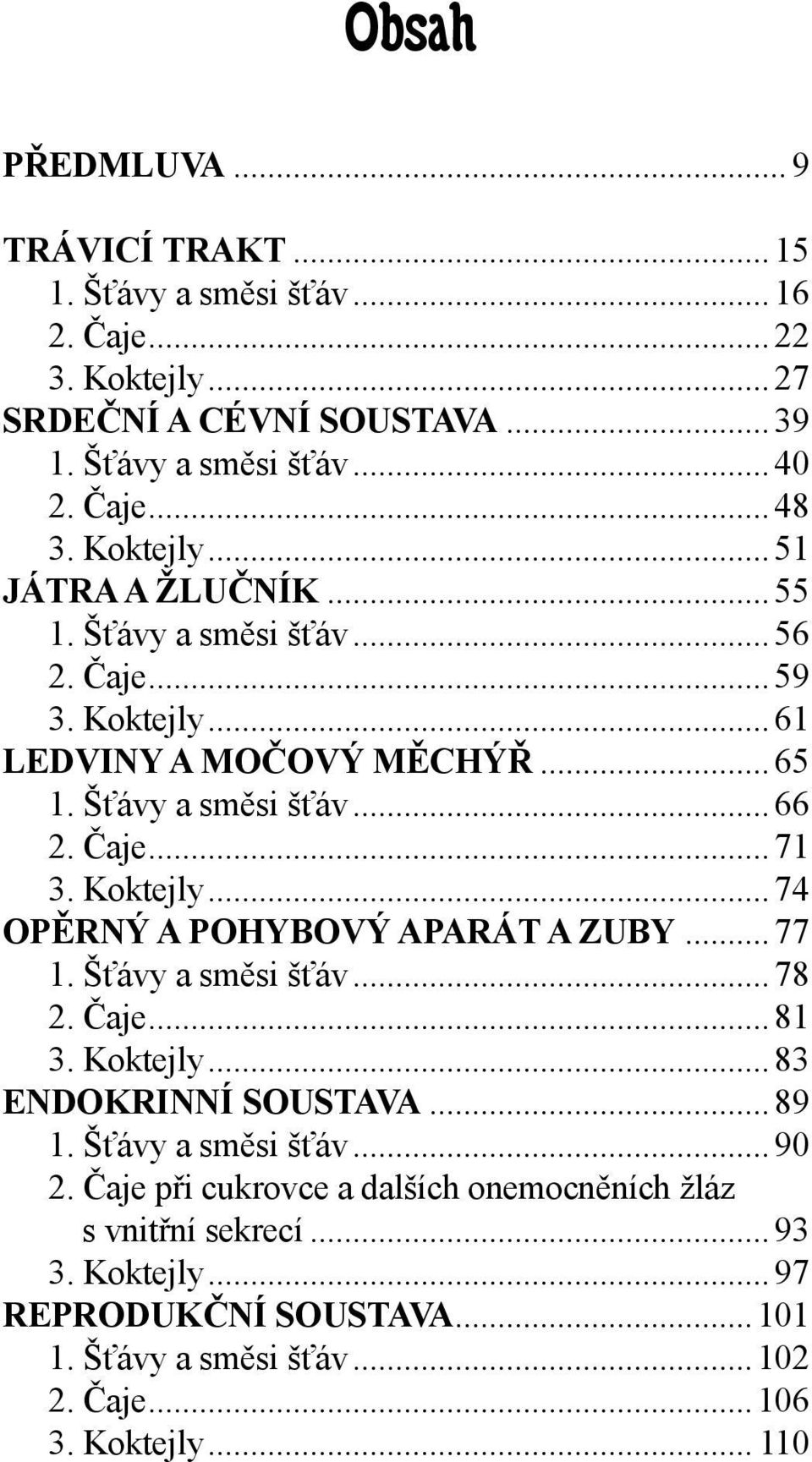 Koktejly... 74 OPĚRNÝ A POHYBOVÝ APARÁT A ZUBY... 77 1. Šťávy a směsi šťáv... 78 2. Čaje... 81 3. Koktejly... 83 ENDOKRINNÍ SOUSTAVA... 89 1. Šťávy a směsi šťáv... 90 2.