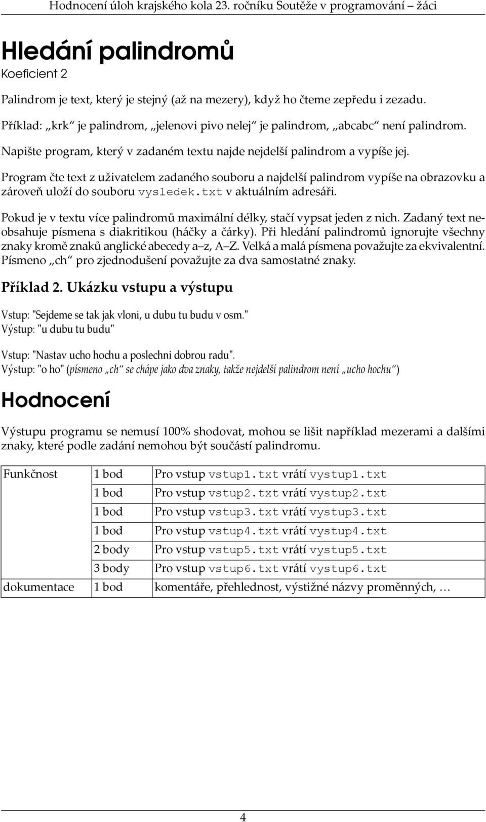 Program čte text z uživatelem zadaného souboru a najdelší palindrom vypíše na obrazovku a zároveň uloží do souboru vysledek.txt v aktuálním adresáři.