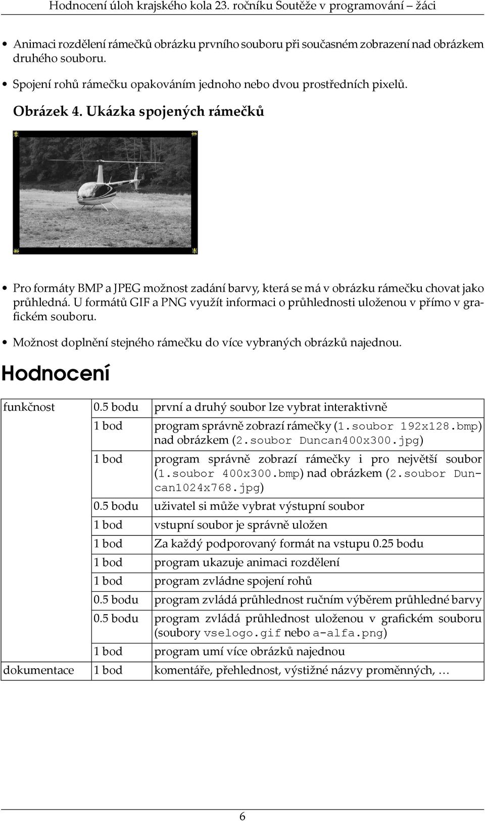 U formátů GIF a PNG využít informaci o průhlednosti uloženou v přímo v grafickém souboru. Možnost doplnění stejného rámečku do více vybraných obrázků najednou. funkčnost 0.5 bodu 0.