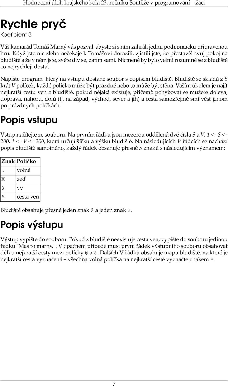 Nicméně by bylo velmi rozumné se z bludiště co nejrychleji dostat. Napište program, který na vstupu dostane soubor s popisem bludiště.