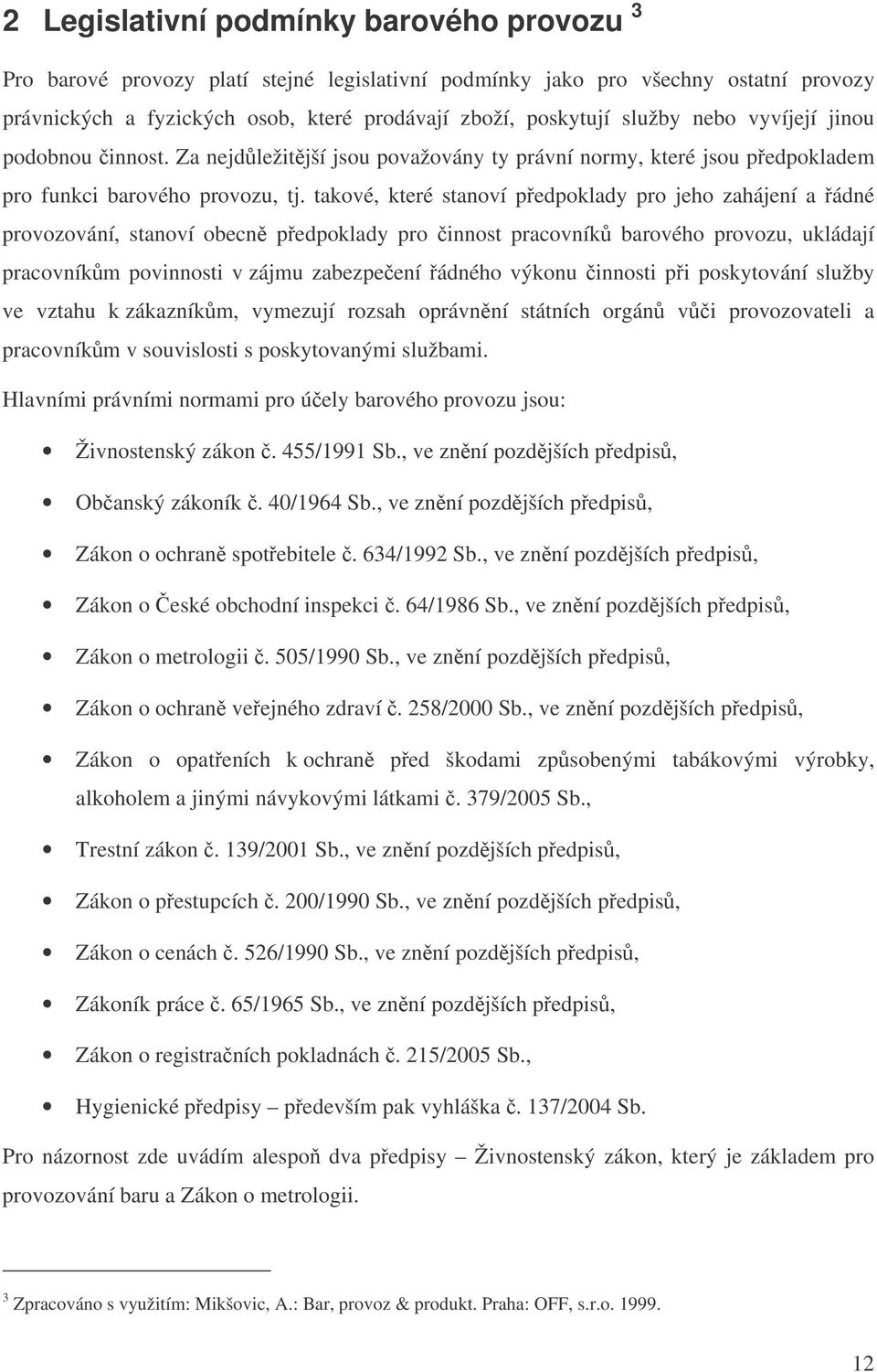 takové, které stanoví pedpoklady pro jeho zahájení a ádné provozování, stanoví obecn pedpoklady pro innost pracovník barového provozu, ukládají pracovníkm povinnosti v zájmu zabezpeení ádného výkonu