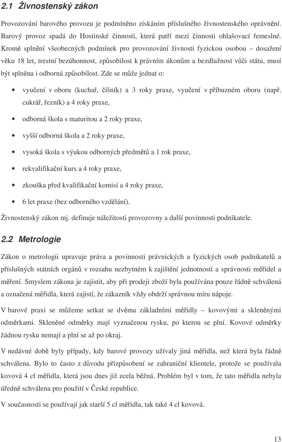 zpsobilost. Zde se mže jednat o: vyuení v oboru (kucha, íšník) a 3 roky praxe, vyuení v píbuzném oboru (nap.