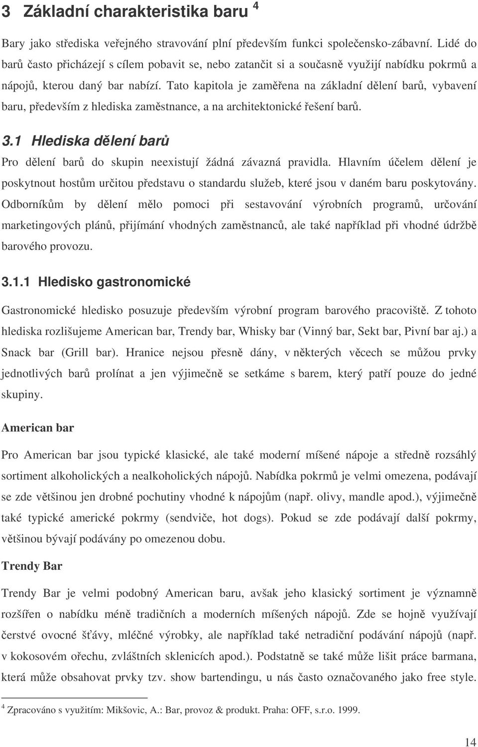 Tato kapitola je zamena na základní dlení bar, vybavení baru, pedevším z hlediska zamstnance, a na architektonické ešení bar. 3.