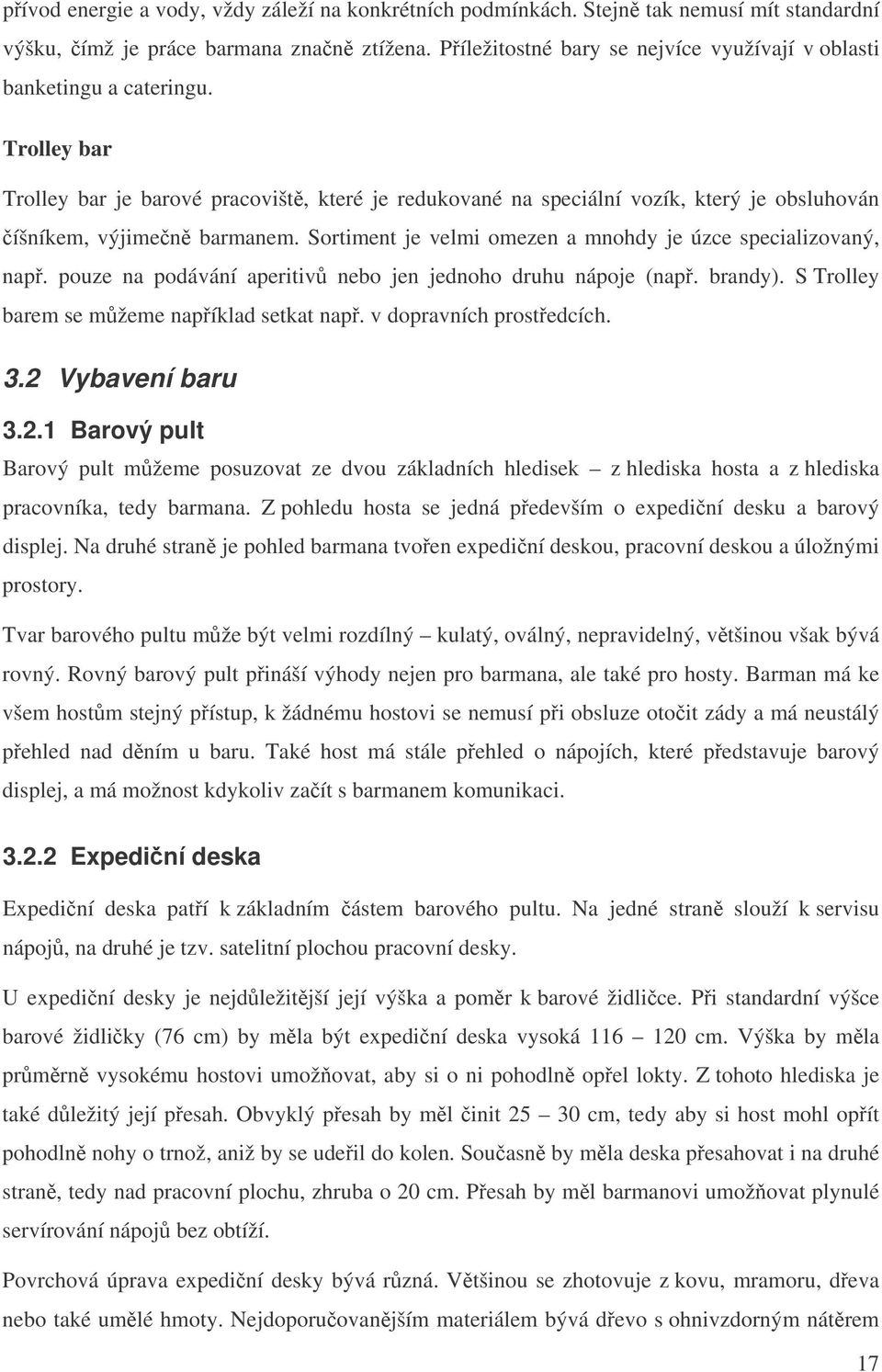 Trolley bar Trolley bar je barové pracovišt, které je redukované na speciální vozík, který je obsluhován íšníkem, výjimen barmanem. Sortiment je velmi omezen a mnohdy je úzce specializovaný, nap.