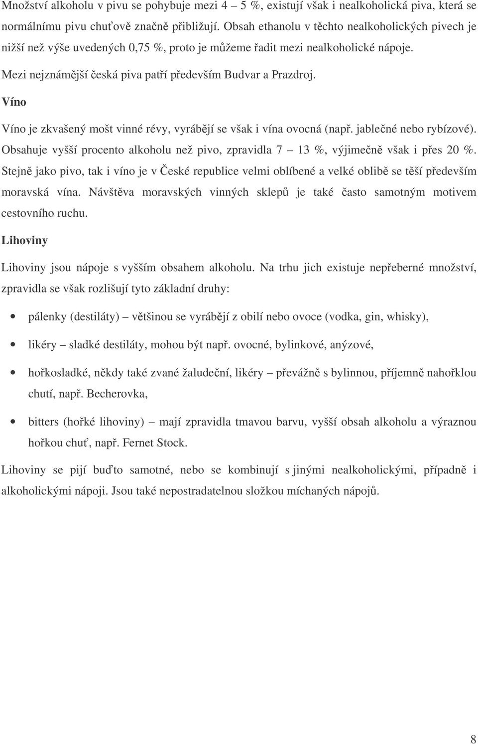 Víno Víno je zkvašený mošt vinné révy, vyrábjí se však i vína ovocná (nap. jablené nebo rybízové). Obsahuje vyšší procento alkoholu než pivo, zpravidla 7 13 %, výjimen však i pes 20 %.