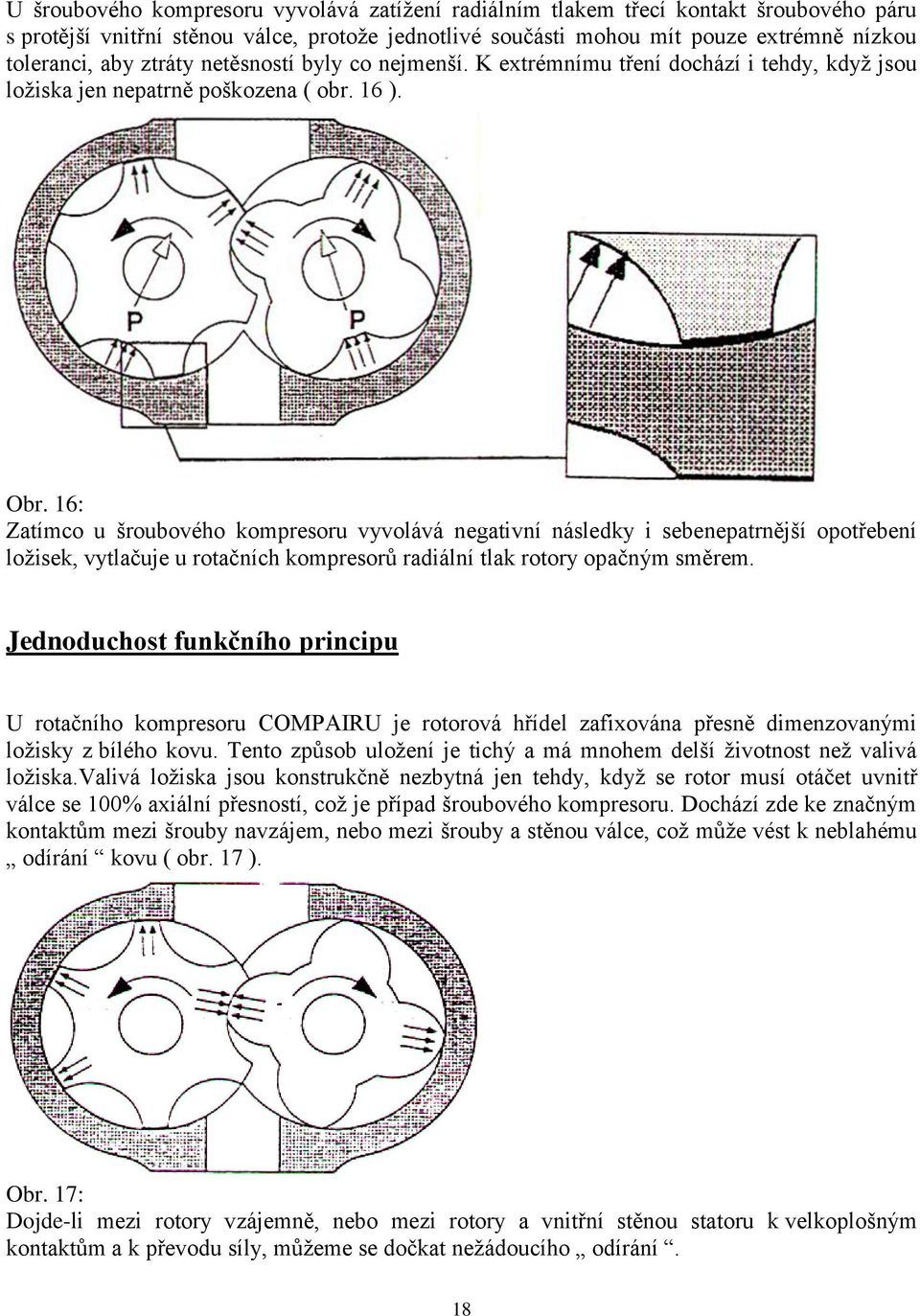16: Zatímco u šroubového kompresoru vyvolává negativní následky i sebenepatrnější opotřebení ložisek, vytlačuje u rotačních kompresorů radiální tlak rotory opačným směrem.