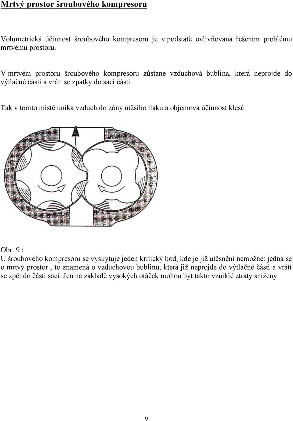 Tak v tomto místě uniká vzduch do zóny nižšího tlaku a objemová účinnost klesá. Obr.