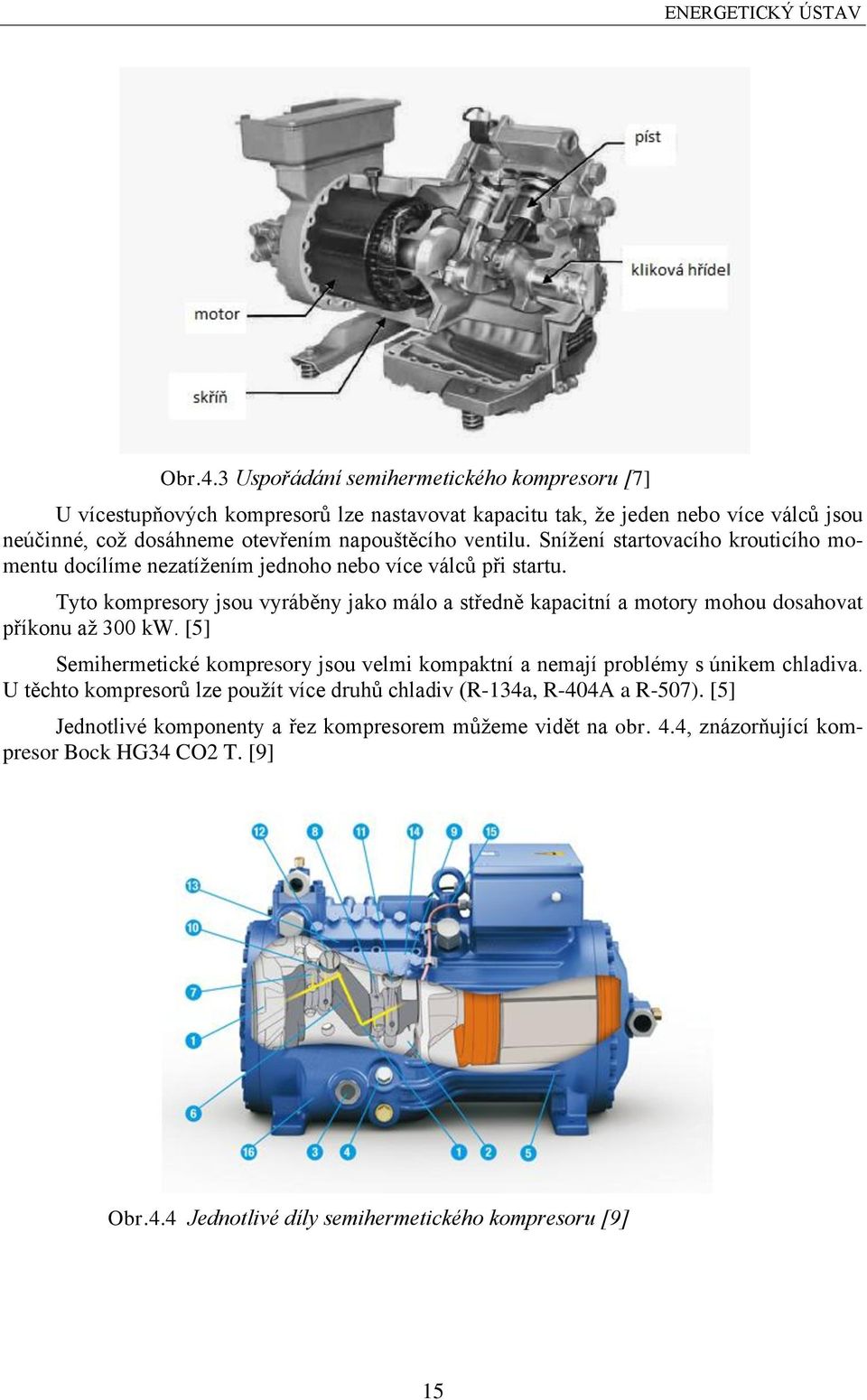 ventilu. Sníţení startovacího krouticího momentu docílíme nezatíţením jednoho nebo více válců při startu.