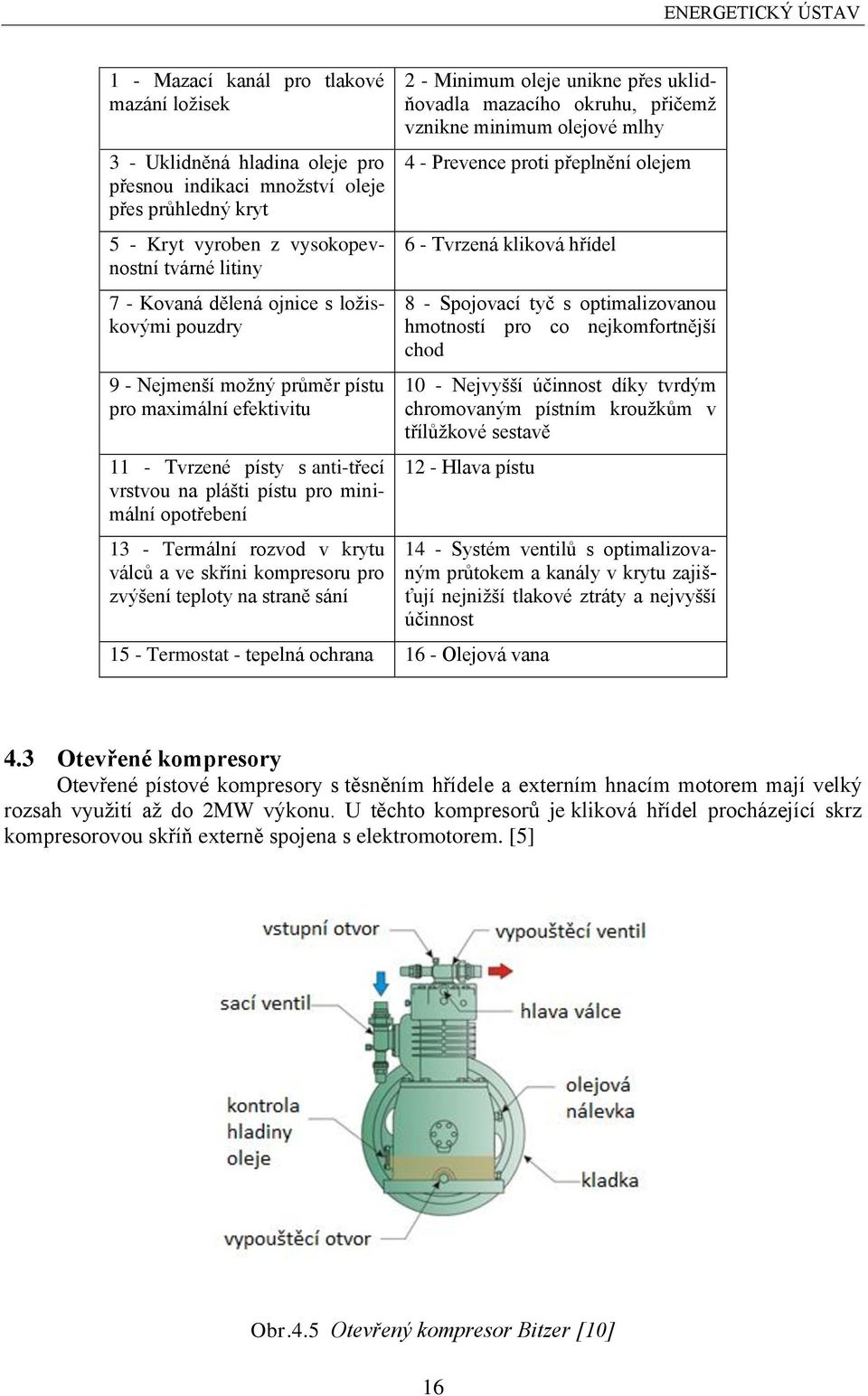 válců a ve skříni kompresoru pro zvýšení teploty na straně sání 2 - Minimum oleje unikne přes uklidňovadla mazacího okruhu, přičemţ vznikne minimum olejové mlhy 4 - Prevence proti přeplnění olejem 6