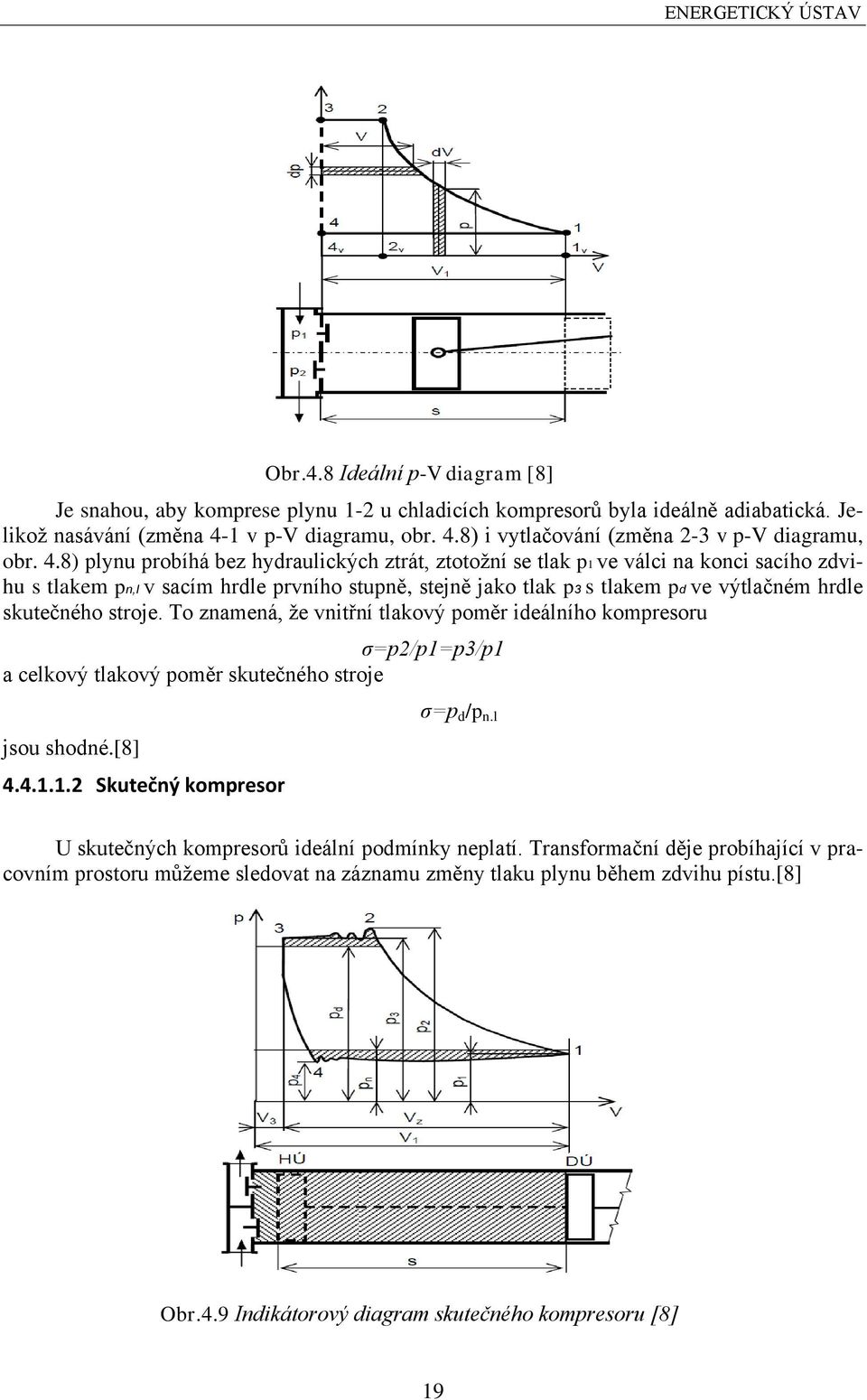 skutečného stroje. To znamená, ţe vnitřní tlakový poměr ideálního kompresoru σ=p2/p1=p3/p1 a celkový tlakový poměr skutečného stroje jsou shodné.[8] 4.4.1.1.2 Skutečný kompresor σ=p d /p n.