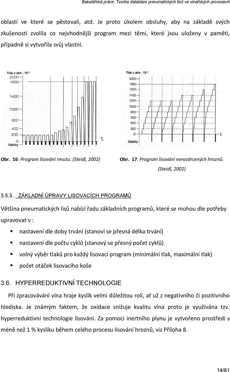5.3. ZÁKLADNÍ ÚPRAVY LISOVACÍCH PROGRAMŮ Většina pneumatických lisů nabízí řadu základních programů, které se mohou dle potřeby upravovat v : nastavení dle doby trvání (stanoví se přesná délka