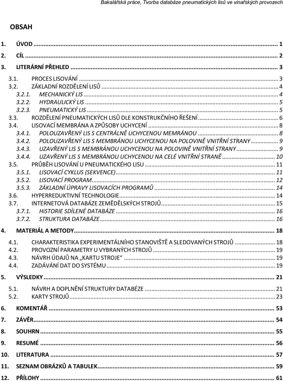 .. 9 3.4.4. UZAVŘENÝ LIS S MEMBRÁNOU UCHYCENOU NA CELÉ VNITŘNÍ STRANĚ... 10 3.5. PRŮBĚH LISOVÁNÍ U PNEUMATICKÉHO LISU... 11 3.5.1. LISOVACÍ CYKLUS (SEKVENCE)... 11 3.5.2. LISOVACÍ PROGRAM... 12 3.5.3. ZÁKLADNÍ ÚPRAVY LISOVACÍCH PROGRAMŮ.