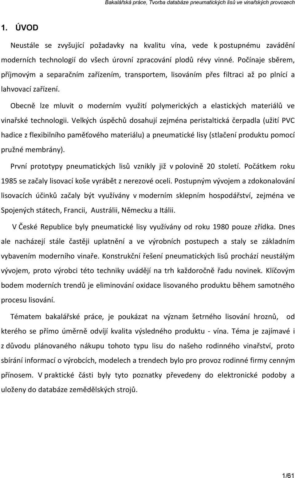 Obecně lze mluvit o moderním využití polymerických a elastických materiálů ve vinařské technologii.