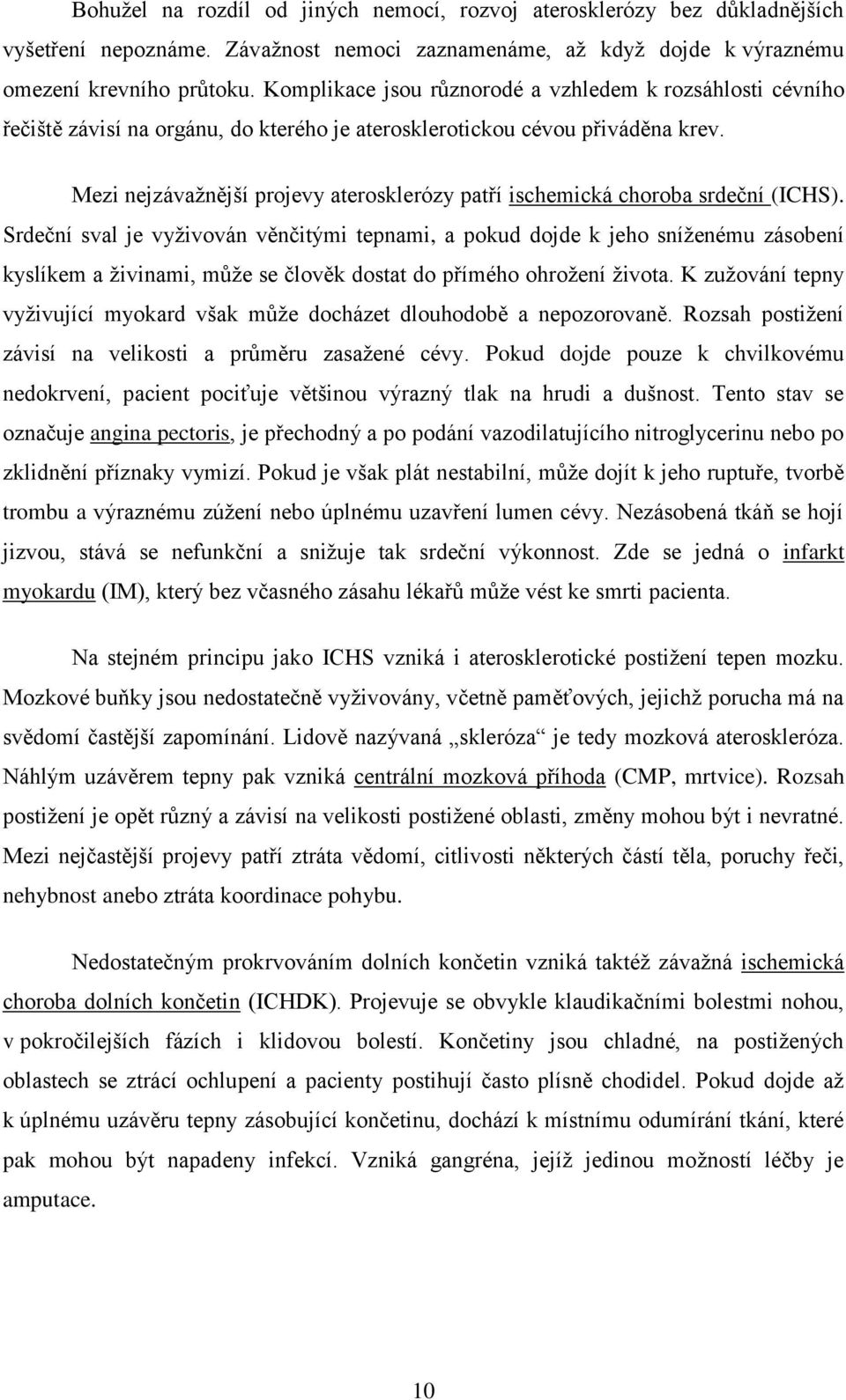 Mezi nejzávaţnější projevy aterosklerózy patří ischemická choroba srdeční (ICHS).