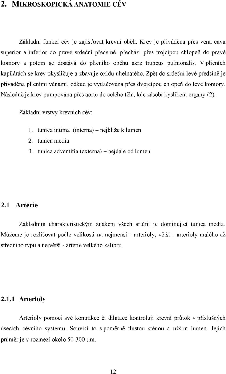 V plicních kapilárách se krev okysličuje a zbavuje oxidu uhelnatého. Zpět do srdeční levé předsíně je přiváděna plicními vénami, odkud je vytlačována přes dvojcípou chlopeň do levé komory.