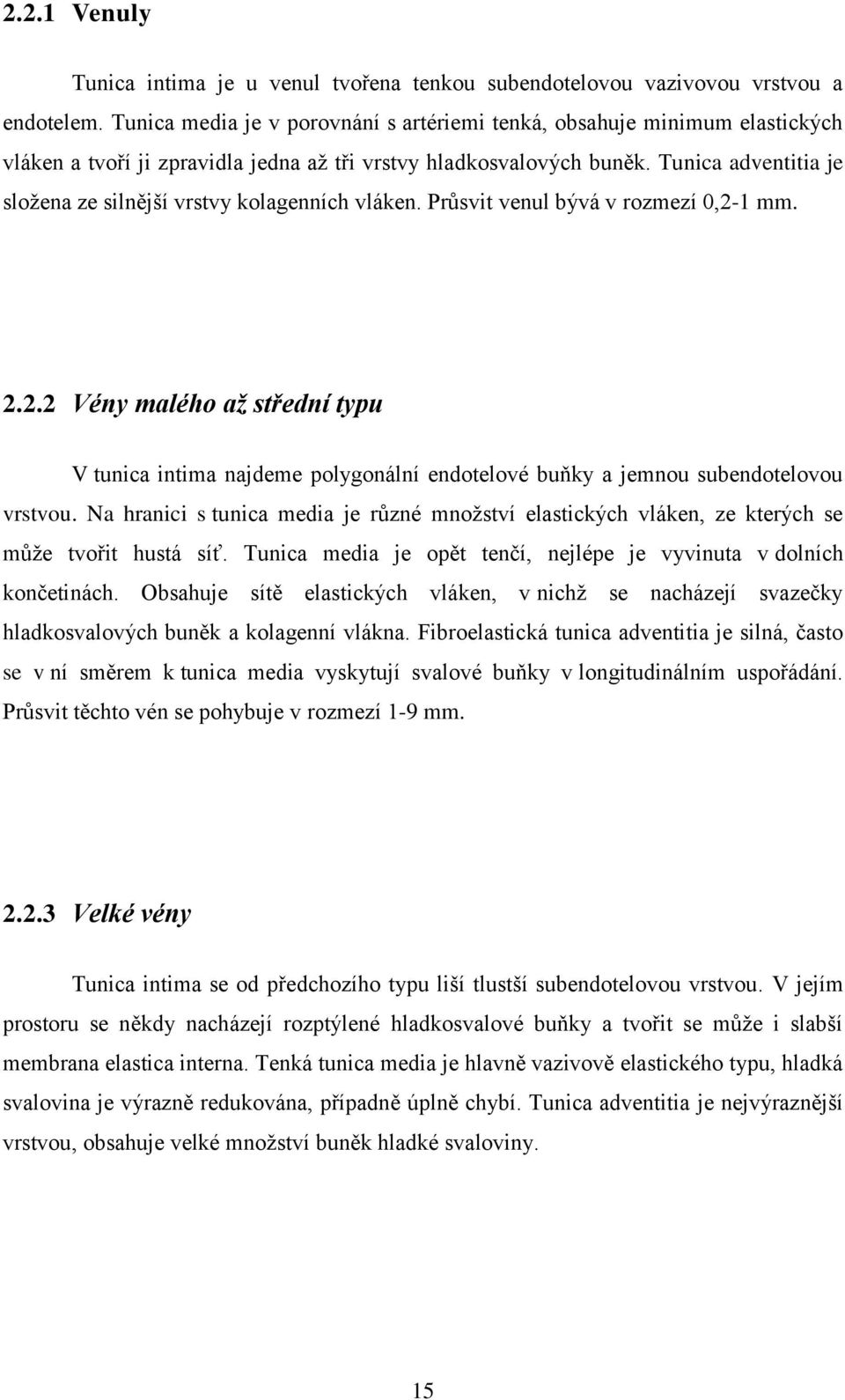 Tunica adventitia je sloţena ze silnější vrstvy kolagenních vláken. Průsvit venul bývá v rozmezí 0,2-