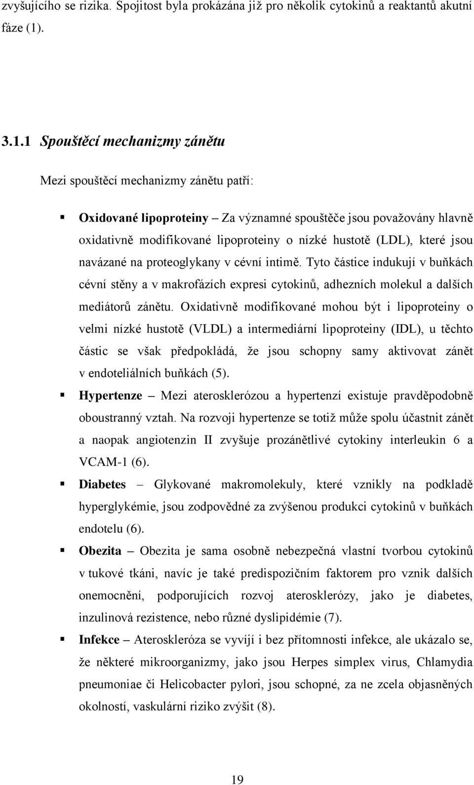 1 Spouštěcí mechanizmy zánětu Mezi spouštěcí mechanizmy zánětu patří: Oxidované lipoproteiny Za významné spouštěče jsou povaţovány hlavně oxidativně modifikované lipoproteiny o nízké hustotě (LDL),