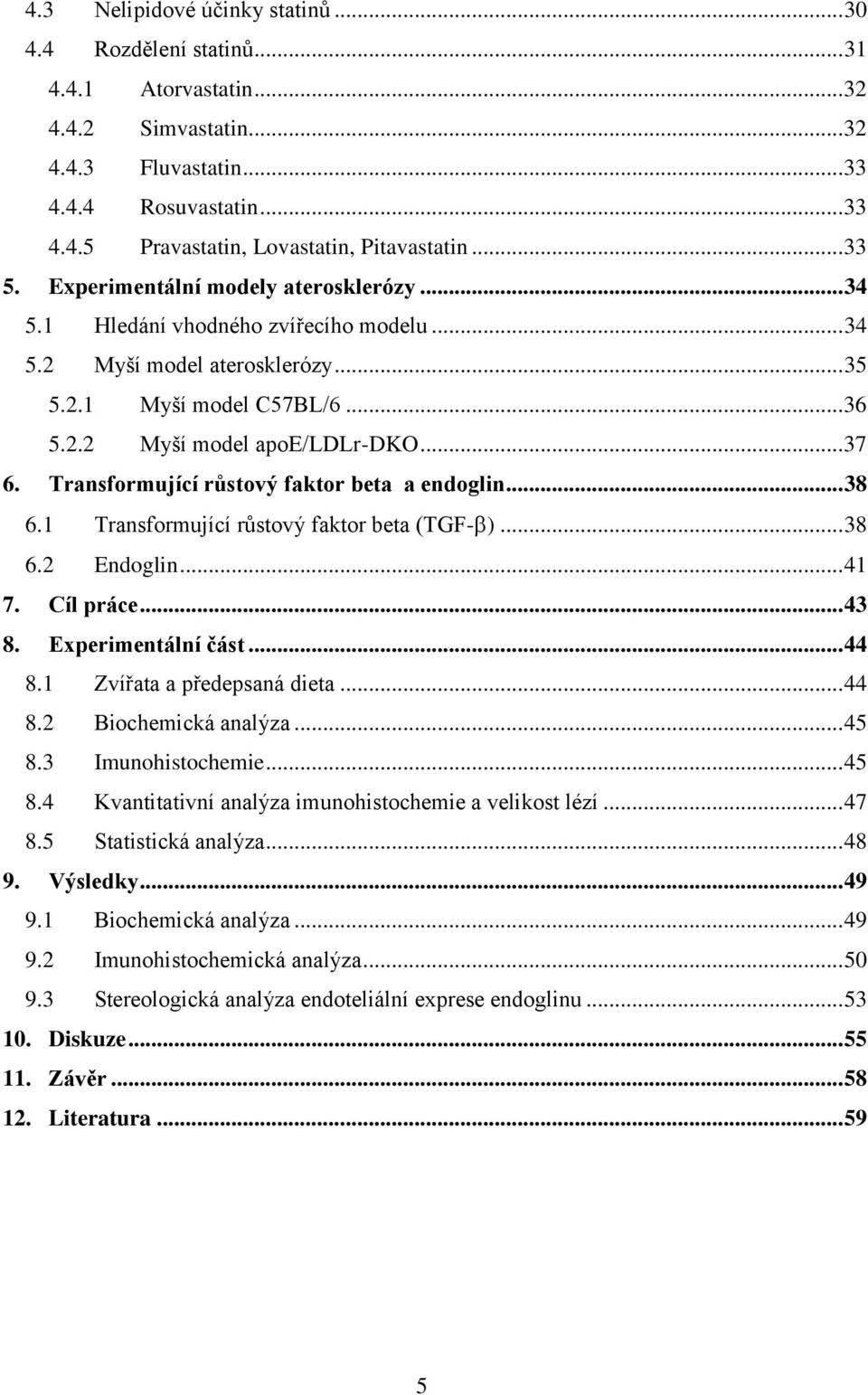 Transformující růstový faktor beta a endoglin... 38 6.1 Transformující růstový faktor beta (TGF- )... 38 6.2 Endoglin... 41 7. Cíl práce... 43 8. Experimentální část... 44 8.