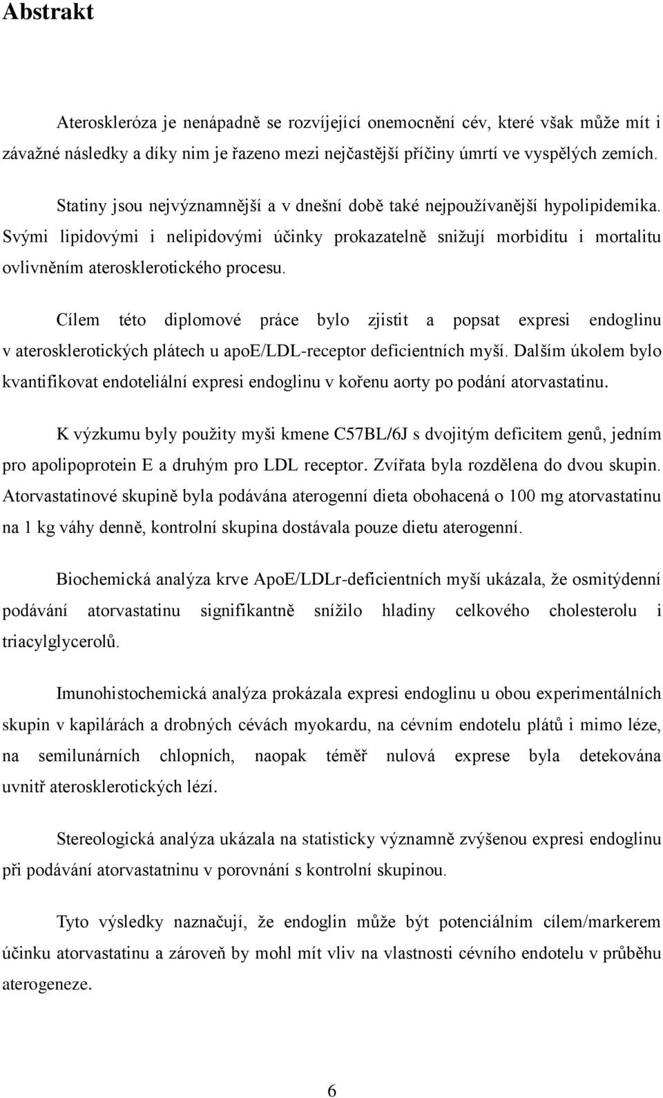 Svými lipidovými i nelipidovými účinky prokazatelně sniţují morbiditu i mortalitu ovlivněním aterosklerotického procesu.