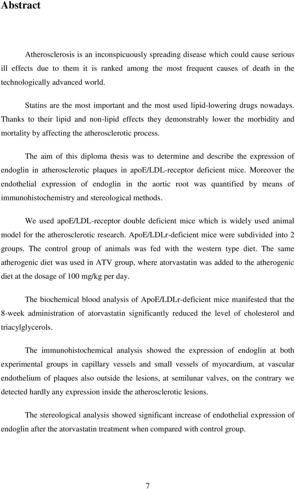 Thanks to their lipid and non-lipid effects they demonstrably lower the morbidity and mortality by affecting the atherosclerotic process.