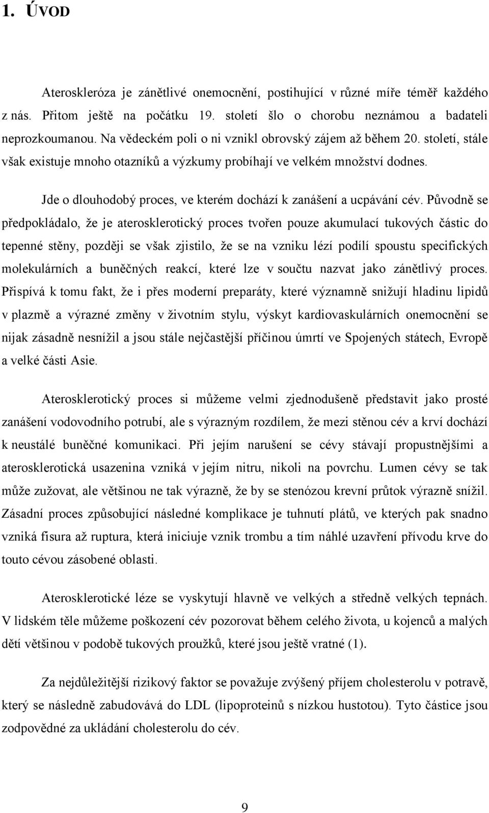 Jde o dlouhodobý proces, ve kterém dochází k zanášení a ucpávání cév.