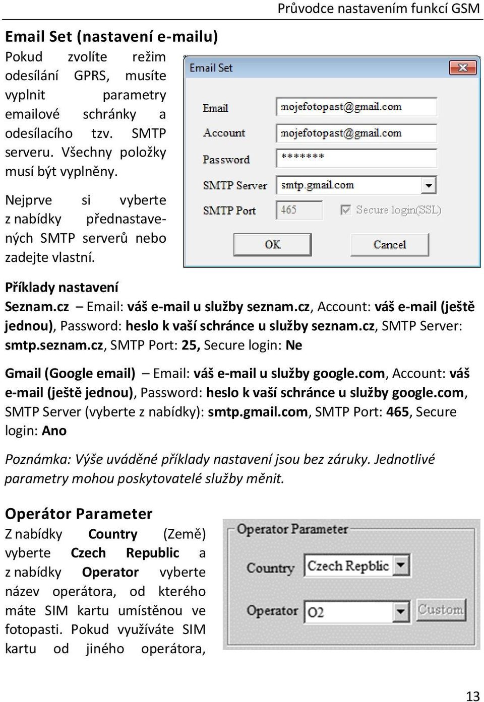 cz, Account: váš e-mail (ještě jednou), Password: heslo k vaší schránce u služby seznam.cz, SMTP Server: smtp.seznam.cz, SMTP Port: 25, Secure login: Ne Gmail (Google email) Email: váš e-mail u služby google.