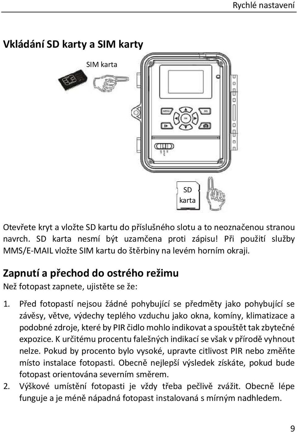 Před fotopastí nejsou žádné pohybující se předměty jako pohybující se závěsy, větve, výdechy teplého vzduchu jako okna, komíny, klimatizace a podobné zdroje, které by PIR čidlo mohlo indikovat a