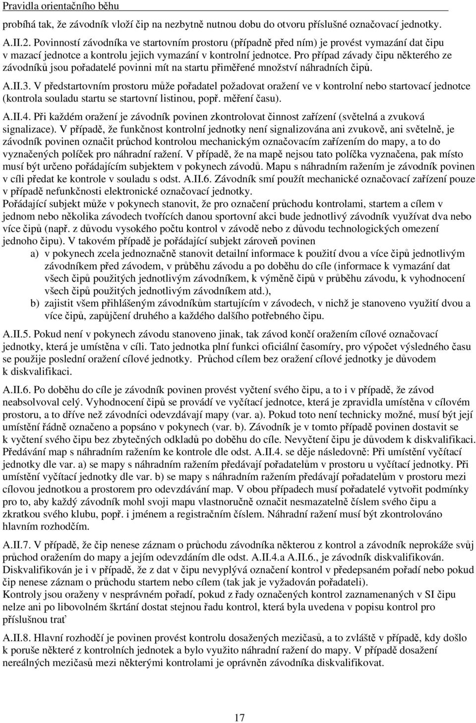 Pro pípad závady ipu nkterého ze závodník jsou poadatelé povinni mít na startu pimené množství náhradních ip. A.II.3.