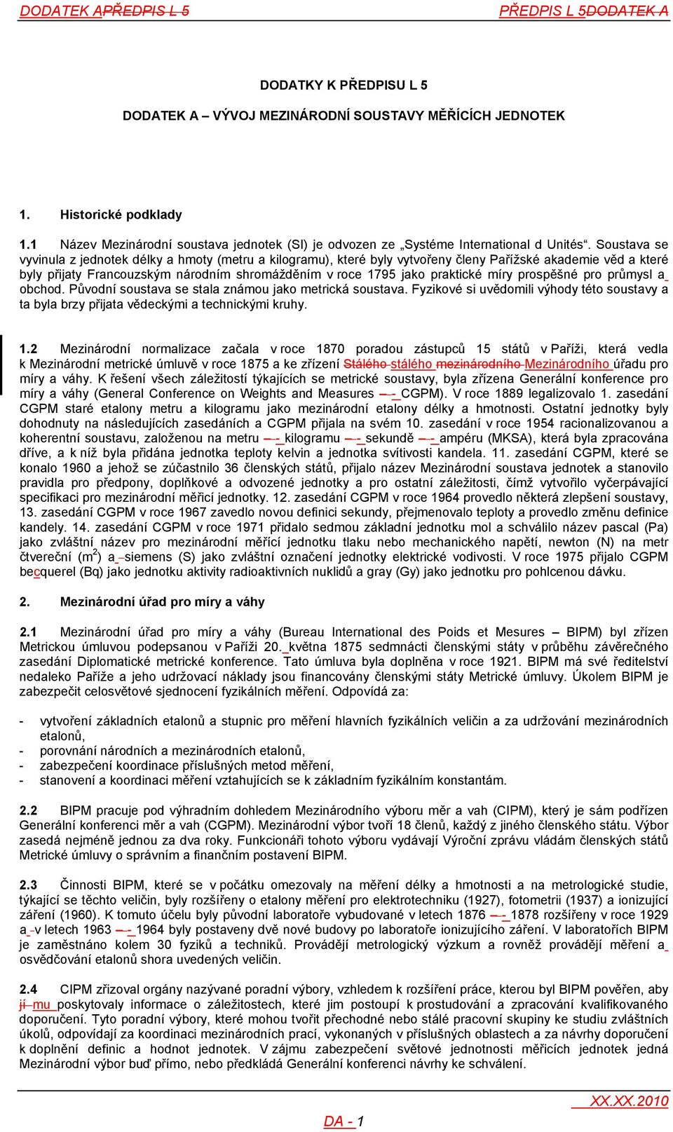 Soustava se vyvinula z jednotek délky a hmoty (metru a kilogramu), které byly vytvořeny členy Pařížské akademie věd a které byly přijaty Francouzským národním shromážděním v roce 1795 jako praktické
