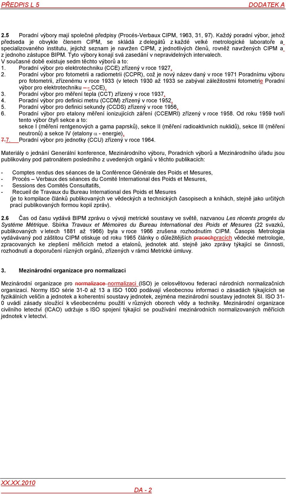 členů, rovněž navržených CIPM a z jednoho zástupce BIPM. Tyto výbory konají svá zasedání v nepravidelných intervalech. V současné době existuje sedm těchto výborů a to: 1.