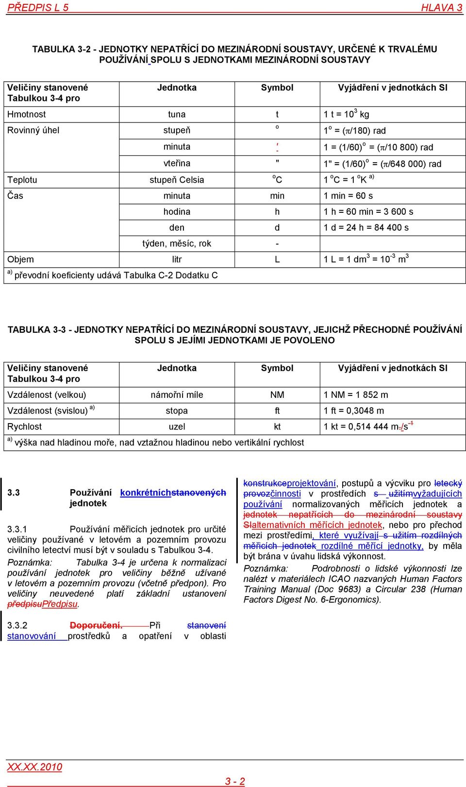 Celsia o C 1 o C = 1 o K a) minuta min 1 min = 60 s hodina h 1 h = 60 min = 3 600 s den d 1 d = 24 h = 84 400 s týden, měsíc, rok - Objem litr L 1 L = 1 dm 3 = 10-3 m 3 a) převodní koeficienty udává