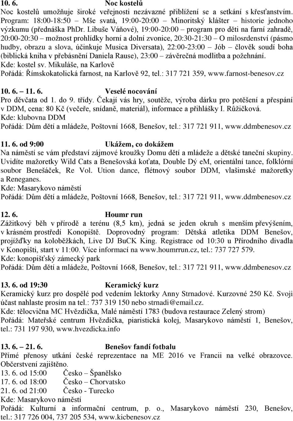 Libuše Váňové), 19:00-20:00 program pro děti na farní zahradě, 20:00-20:30 možnost prohlídky horní a dolní zvonice, 20:30-21:30 O milosrdenství (pásmo hudby, obrazu a slova, účinkuje Musica
