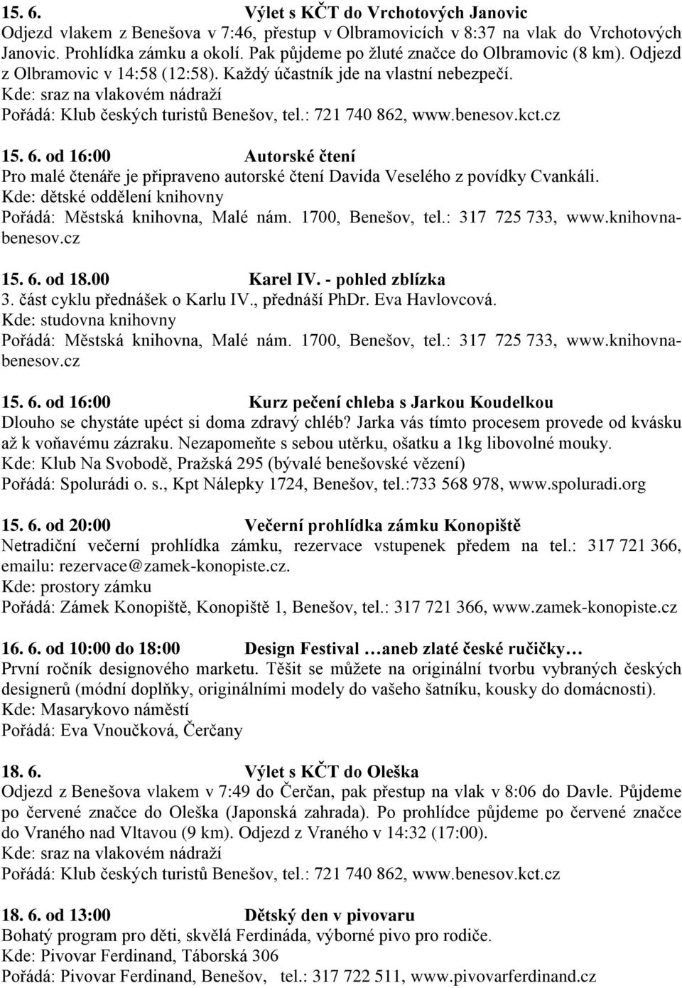 : 721 740 862, www.benesov.kct.cz 15. 6. od 16:00 Autorské čtení Pro malé čtenáře je připraveno autorské čtení Davida Veselého z povídky Cvankáli.