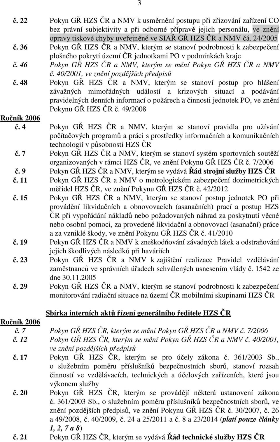 46 Pokyn GŘ HZS ČR a NMV, kterým se mění Pokyn GŘ HZS ČR a NMV č. 40/2001, ve znění pozdějších předpisů č.