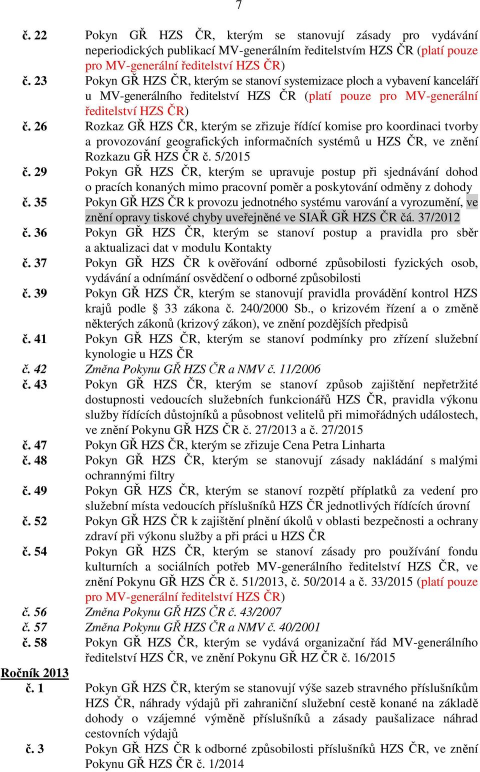 26 Rozkaz GŘ HZS ČR, kterým se zřizuje řídící komise pro koordinaci tvorby a provozování geografických informačních systémů u HZS ČR, ve znění Rozkazu GŘ HZS ČR č. 5/2015 č.