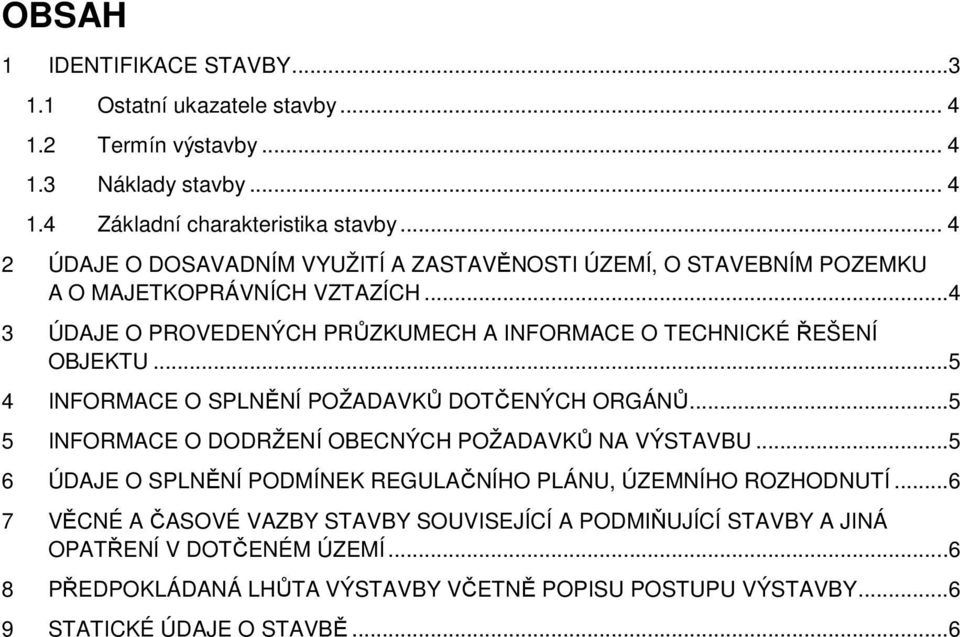 .. 5 4 INFORMACE O SPLNĚNÍ POŽADAVKŮ DOTČENÝCH ORGÁNŮ... 5 5 INFORMACE O DODRŽENÍ OBECNÝCH POŽADAVKŮ NA VÝSTAVBU.