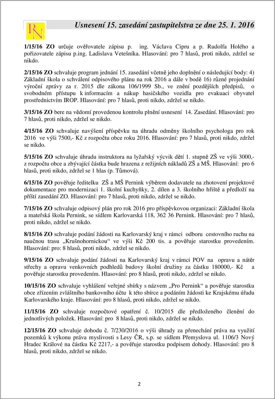 zasedání včetně jeho doplnění o následující body: 4) Základní škola o schválení odpisového plánu na rok 2016 a dále v bodě 16) různé projednání výroční zprávy za r. 2015 dle zákona 106/1999 Sb.