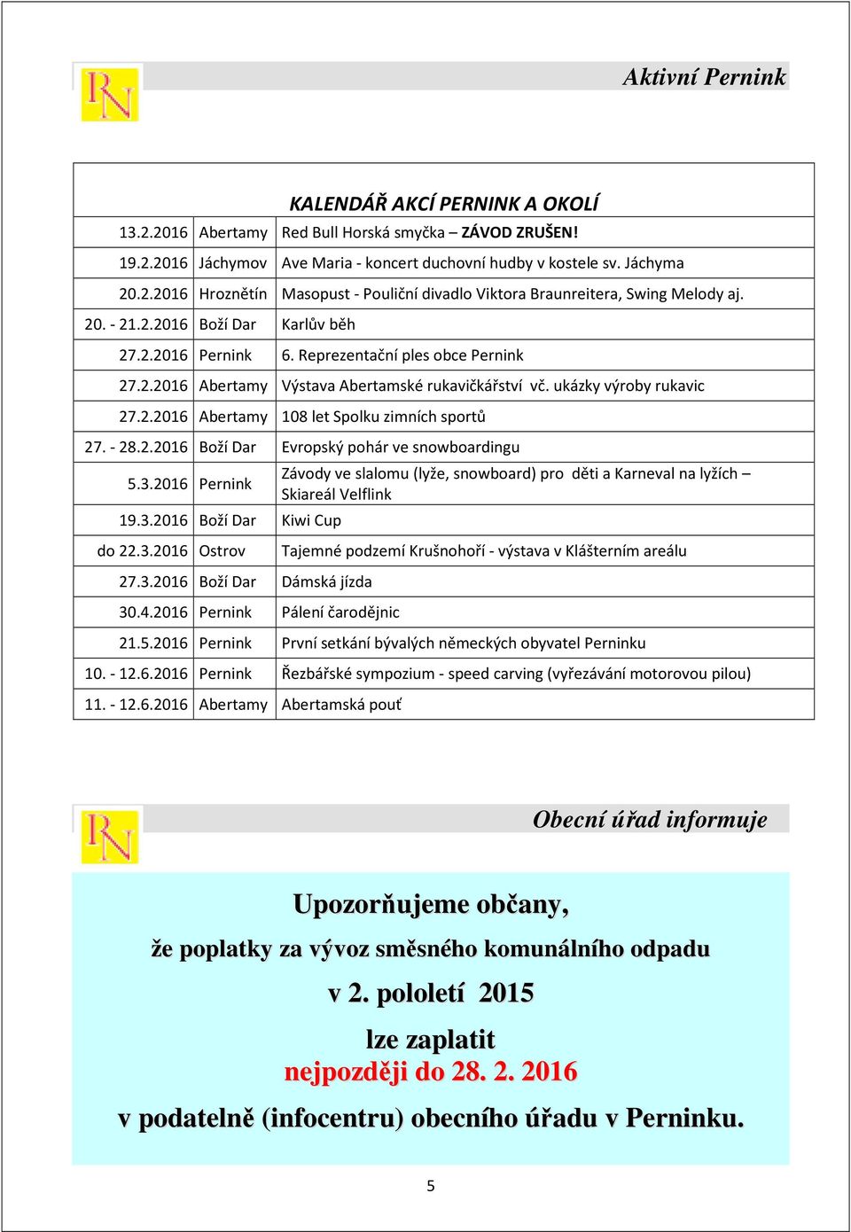 - 28.2.2016 Boží Dar Evropský pohár ve snowboardingu 5.3.2016 Pernink 19.3.2016 Boží Dar Kiwi Cup do 22.3.2016 Ostrov 27.3.2016 Boží Dar Dámská jízda 30.4.