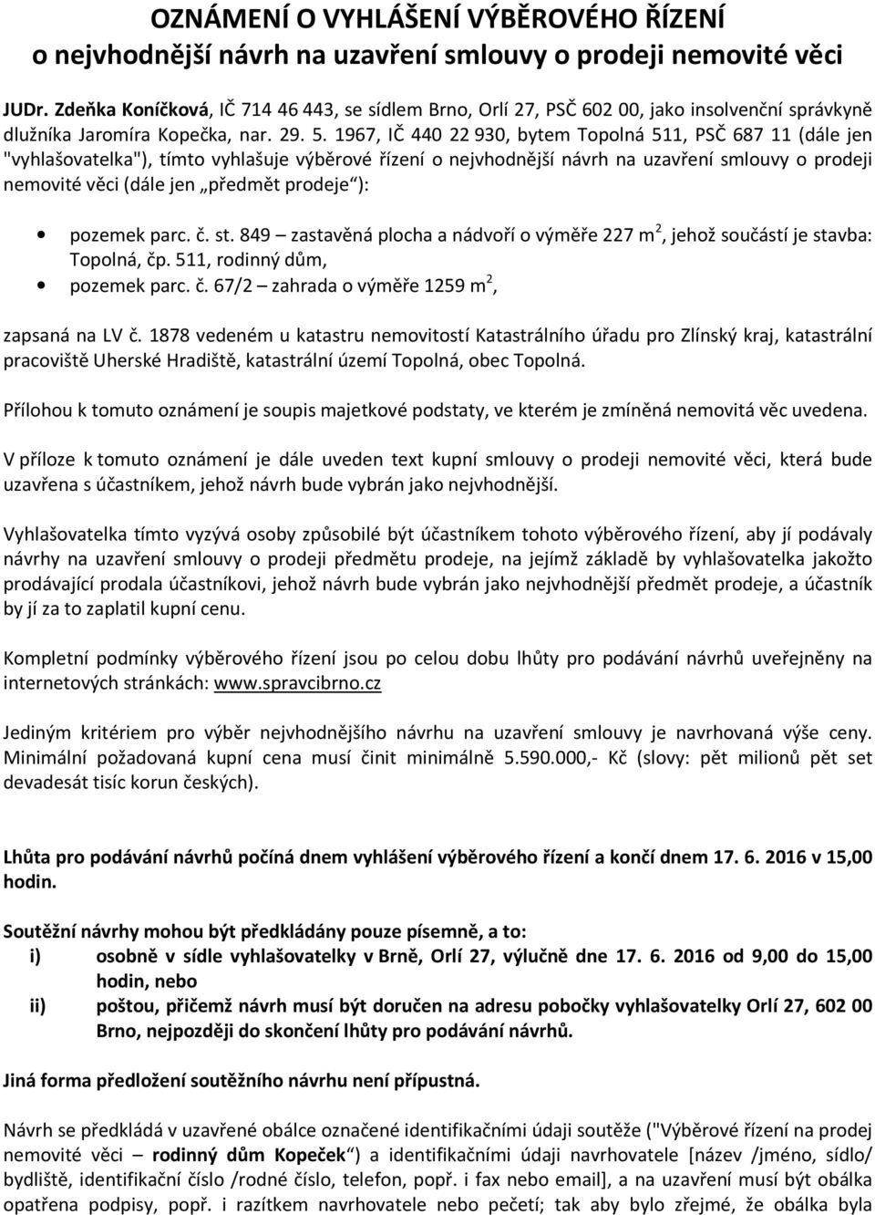 1967, IČ 440 22 930, bytem Topolná 511, PSČ 687 11 (dále jen "vyhlašovatelka"), tímto vyhlašuje výběrové řízení o nejvhodnější návrh na uzavření smlouvy o prodeji nemovité věci (dále jen předmět