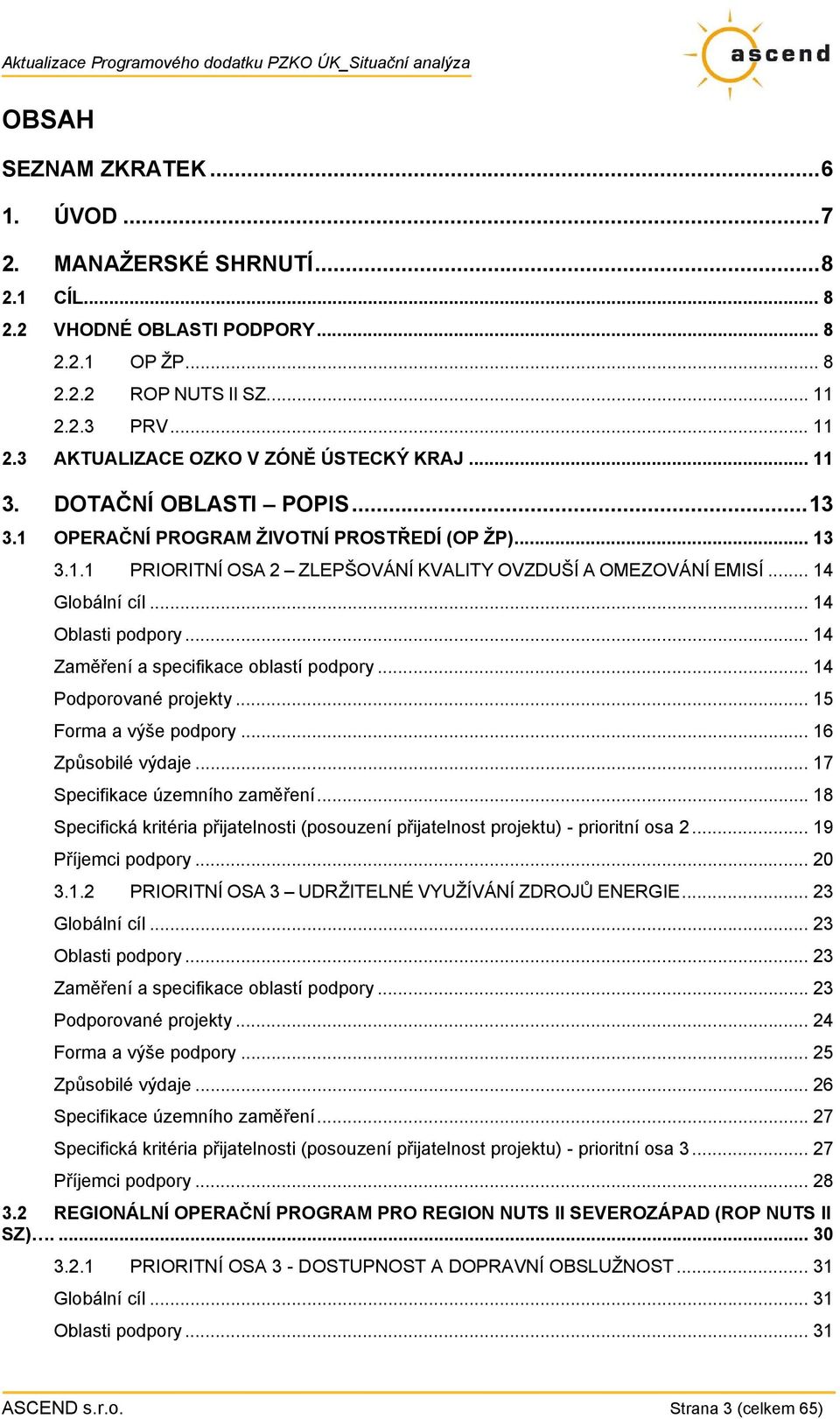 .. 14 Zaměření a specifikace oblastí podpory... 14 Podporované projekty... 15 Forma a výše podpory... 16 Způsobilé výdaje... 17 Specifikace územního zaměření.