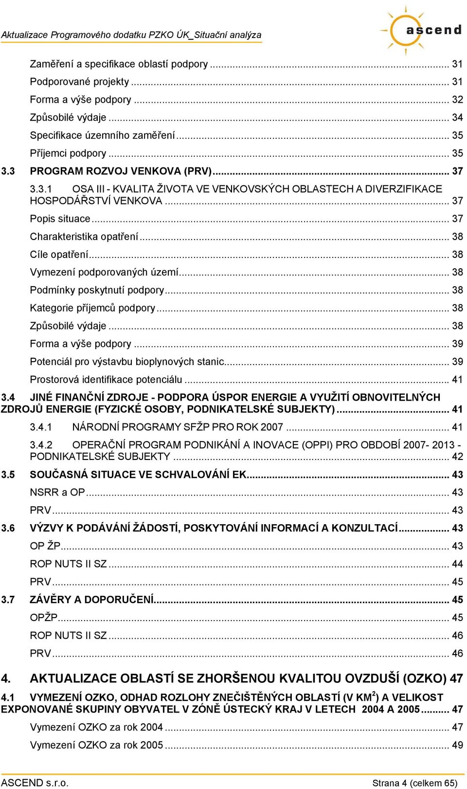 .. 38 Vymezení podporovaných území... 38 Podmínky poskytnutí podpory... 38 Kategorie příjemců podpory... 38 Způsobilé výdaje... 38 Forma a výše podpory... 39 Potenciál pro výstavbu bioplynových stanic.