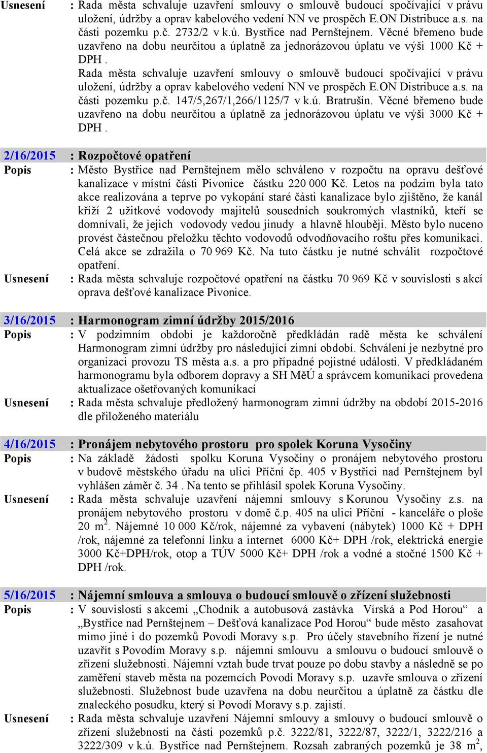 Rada města schvaluje uzavření smlouvy o smlouvě budoucí spočívající v právu uložení, údržby a oprav kabelového vedení NN ve prospěch E.ON Distribuce a.s. na části pozemku p.č. 147/5,267/1,266/1125/7 v k.