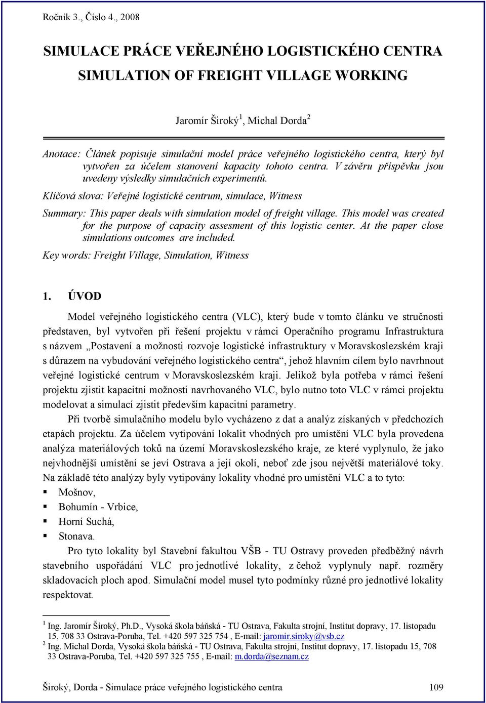 Klíčová slova: Veřejné logistické centrum, simulace, Witness Summary: This paper deals with simulation model of freight village.
