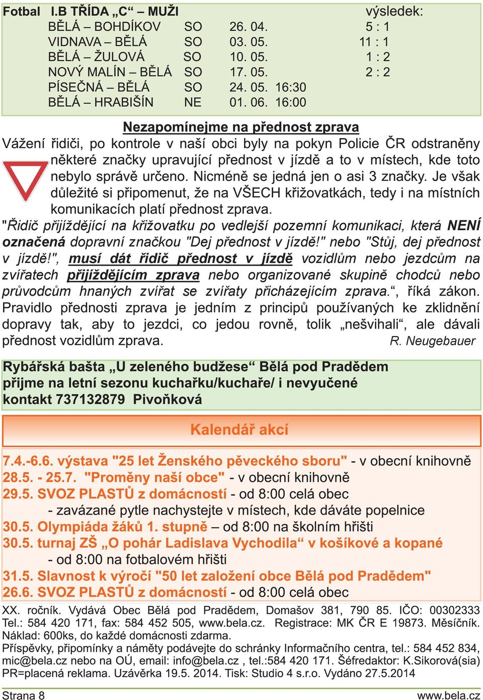správě určeno. Nicméně se jedná jen o asi 3 značky. Je však důležité si připomenut, že na VŠECH křižovatkách, tedy i na místních komunikacích platí přednost zprava.
