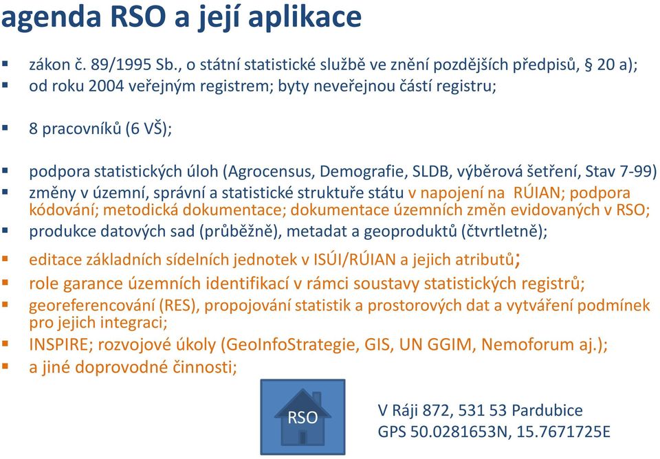 Demografie, SLDB, výběrová šetření, Stav 7-99) změny v územní, správní a statistické struktuře státu v napojení na RÚIAN; podpora kódování; metodická dokumentace; dokumentace územních změn