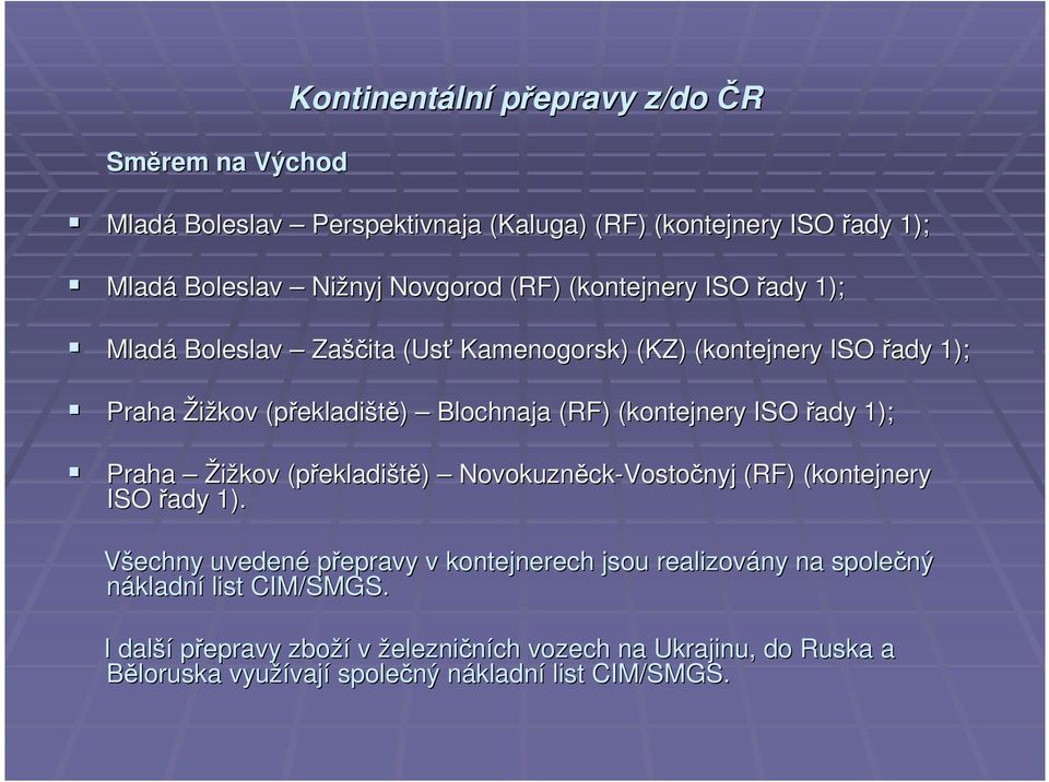 ISO řady 1); Praha Žižkov (překladi ekladiště) Novokuzněck ck-vostočnyj (RF) (kontejnery ISO řady 1).